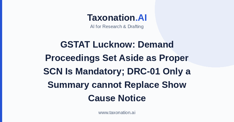 GSTAT Lucknow: Demand Proceedings Set Aside as Proper SCN Is Mandatory; DRC-01 Only a Summary cannot Replace Show Cause Notice