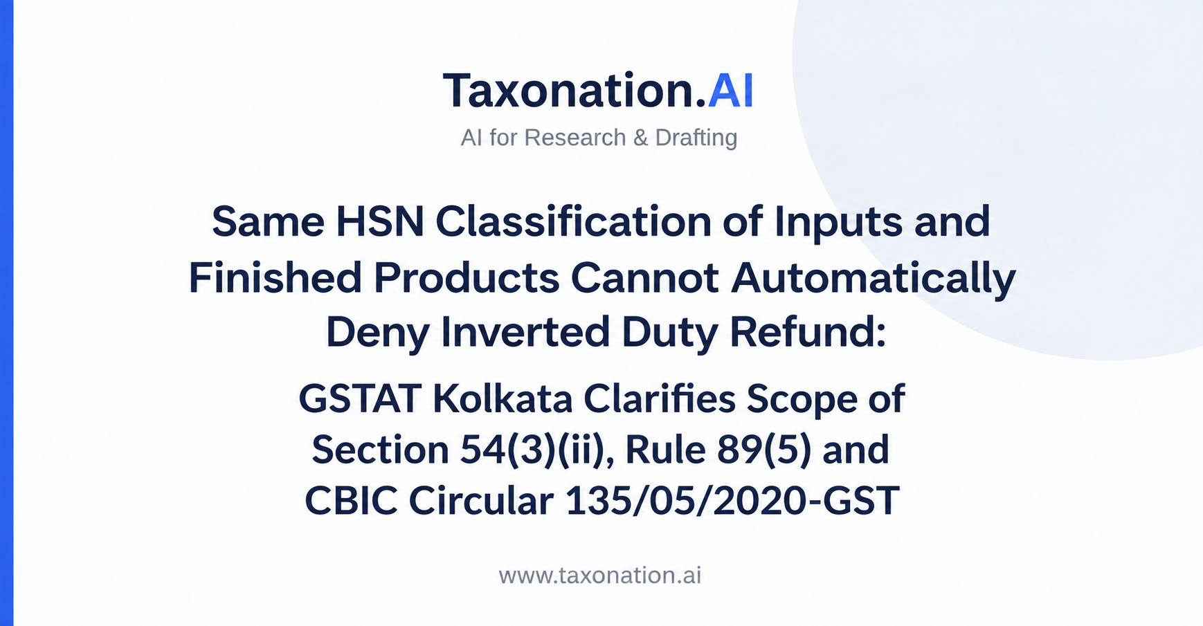 Same HSN Classification of Inputs and Finished Products Cannot Automatically Deny Inverted Duty Refund: GSTAT Kolkata Clarifies Scope of Section 54(3)(ii), Rule 89(5) and CBIC Circular 135/05/2020-GST