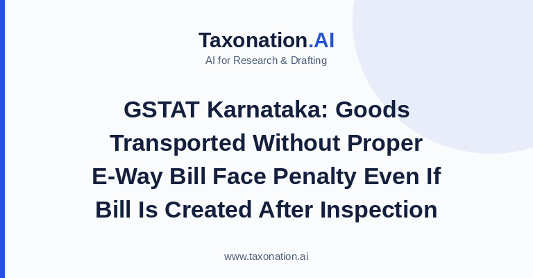 GSTAT Karnataka: Goods Transported Without Proper E-Way Bill Face Penalty Even If Bill Is Created After Inspection