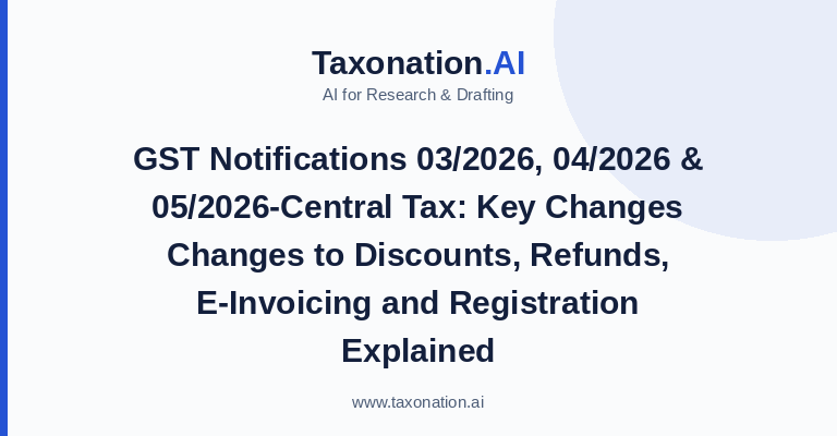 GST Notifications 03/2026, 04/2026 & 05/2026-Central Tax: Key Changes to Discounts, Refunds, E-Invoicing and Registration Explained